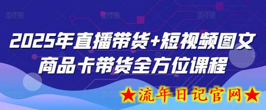 2025年直播带货+短视频图文商品卡带货全方位课程(更新4月)插图 2025年直播带货+短视频图文商品卡带货全方位课程(更新4月)插图