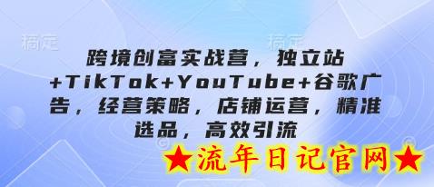 跨境创富实战营,独立站+TikTok+YouTube+谷歌广告,经营策略,店铺运营,精准选品,高效引流插图 跨境创富实战营,独立站+TikTok+YouTube+谷歌广告,经营策略,店铺运营,精准选品,高效引流插图