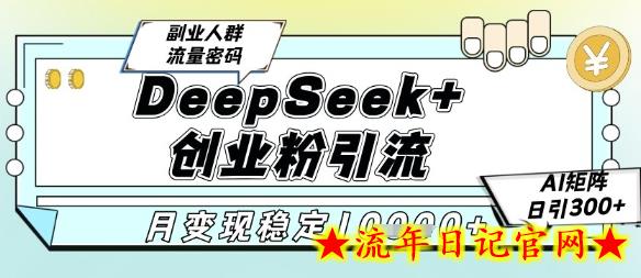 DeepSeek+创业粉精准引流,全新分享课4.0玩法,AI矩阵日引300+,多种变现方式,稳定月入1W插图 DeepSeek+创业粉精准引流,全新分享课4.0玩法,AI矩阵日引300+,多种变现方式,稳定月入1W插图