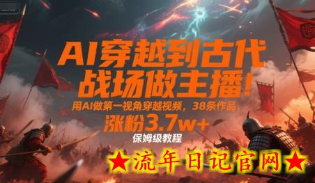 AI穿越到古代战场做主播!用AI做第一视角穿越视频,38条作品,涨粉3.7w+,保姆级教程插图 AI穿越到古代战场做主播!用AI做第一视角穿越视频,38条作品,涨粉3.7w+,保姆级教程插图