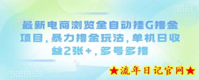 最新电商浏览全自动挂G撸金项目,暴力撸金玩法,单机日收益2张+,多号多撸【揭秘】插图 最新电商浏览全自动挂G撸金项目,暴力撸金玩法,单机日收益2张+,多号多撸【揭秘】