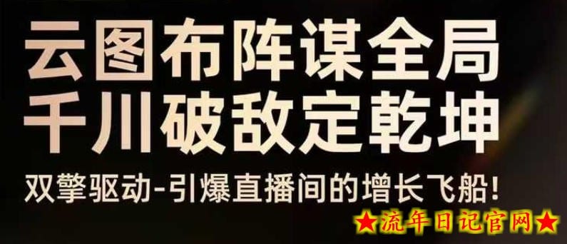 云图布阵谋全局千川破敌定乾坤,双擎驱动-引爆直播间的增长飞船,8月4日线下课插图 云图布阵谋全局千川破敌定乾坤,双擎驱动-引爆直播间的增长飞船,8月4日线下课