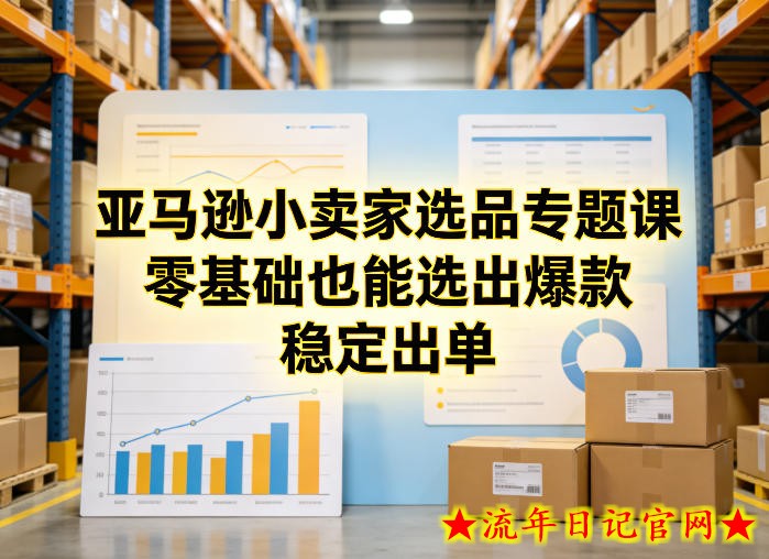 亚马逊小卖家选品专题课,零基础也能选出爆款,稳定出单插图 亚马逊小卖家选品专题课,零基础也能选出爆款,稳定出单