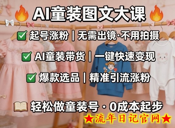AI童装图文剪辑,某社群童装图文大课,起号涨粉、AI童装带货、爆款选品,无需出镜和拍摄插图 AI童装图文剪辑,某社群童装图文大课,起号涨粉、AI童装带货、爆款选品,无需出镜和拍摄