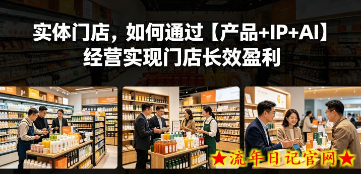 实体门店,如何通过【产品+IP+AI】经营实现门店长效盈利插图 实体门店,如何通过【产品+IP+AI】经营实现门店长效盈利