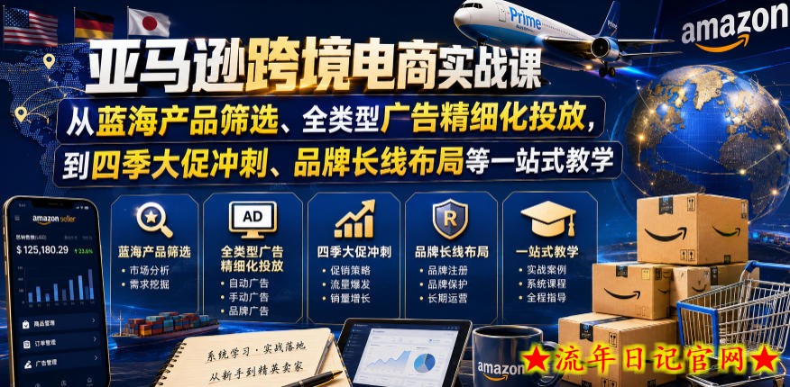 亚马逊跨境电商实战课,从蓝海产品筛选、全类型广告精细化投放,到四季大促冲刺、品牌长线布局等一站式教学(更新6月)插图 亚马逊跨境电商实战课,从蓝海产品筛选、全类型广告精细化投放,到四季大促冲刺、品牌长线布局等一站式教学(更新6月)