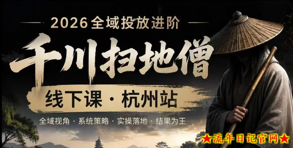 千川扫地僧2026抖音全域投放进阶课,少走弯路·快速起量·掌控增长,6月12-14号杭州线下课(更新)插图 千川扫地僧2026抖音全域投放进阶课,少走弯路·快速起量·掌控增长,6月12-14号杭州线下课(更新)