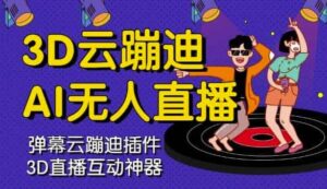 3D云蹦迪AI无人直播卡通破解版 内含操作视频详细教程-流年日记