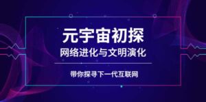 元宇宙初探:网络进化与文明演化,带你探寻下一代互联网-流年日记