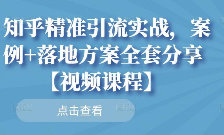 知乎精准引流实战，案例+落地方案全套课程分享【视频课程】-流年日记