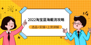 原价599元的2022淘宝蓝海截流攻略:选品+实操+上货讲解-流年日记