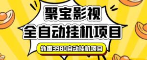 【揭秘】外面3980的聚宝影视全自动挂机项目，可批量挂机，号称日入大几百，电脑挂机操作简单。-流年日记