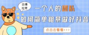 古得拉克·一个人的团队如何简单粗暴做好抖音,帮助你轻松地铲除障碍,实现赚钱目标!-流年日记
