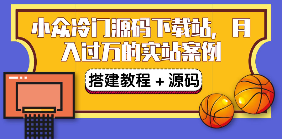 搭建一个小众冷门源码下载站，卖源码或卖VIP会员 轻松月入过万（教程+源码)-流年日记