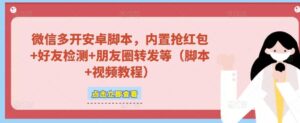 2023微信多开脚本,内置抢红包+好友检测+朋友圈转发等(安卓脚本+视频教程)-流年日记