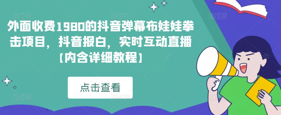 2023外面收费1980的抖音弹幕布娃娃拳击项目最新玩法，抖音报白，实时互动直播详细教程免费分享-流年日记