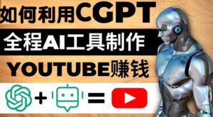 如何全程利用ChatGPT和AI工具自动化制作YouTube赚钱视频,2023月入10000美元以上-流年日记