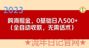 2023跨海掘金长期项目,小白也能日入500+全自动收款无需话术快速上手-流年日记