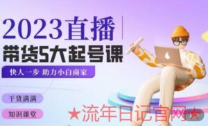 颖儿爱慕·2023直播带货起号5大课程,掌握带货5大起号方式,掌握起新号逻辑-流年日记