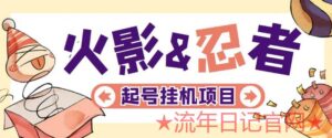 2023最新外面收费698火影忍者手游起号打金项目,一个号挂机大概70块【软件+教程】-流年日记