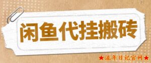 2023最新闲鱼代挂商品引流量店群矩阵变现项目，可批量操作长期稳定-流年日记