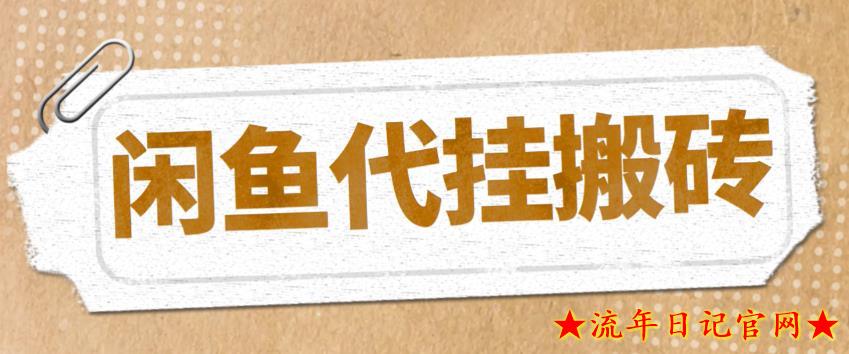 2023最新闲鱼代挂商品引流量店群矩阵变现项目，可批量操作长期稳定-流年日记