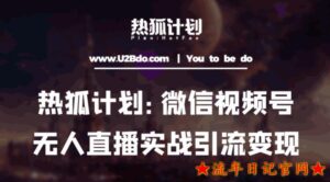 2023热狐计划:微信视频号鸡哥无人直播新玩法,无人直播撸礼物+引流变现带素材-流年日记