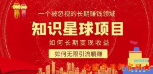 知识星球变现项目二合一:2023如何长期赚钱+暴力引流躺赚,一个被忽视的领域-流年日记
