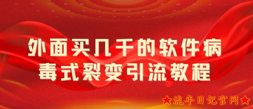 2023网上卖几千的软件病毒式裂变引流教程，病毒式无限吸引精准粉丝【揭秘】-流年日记