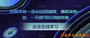 2023百度文心一言AI运营变现,借助文心一言,一天就可以创造奇迹-流年日记