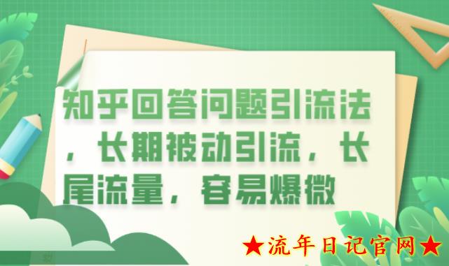 2023知乎回答问题引流法，长期被动引流，长尾流量，容易爆微【揭秘】-流年日记