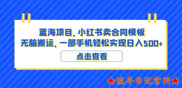 2023蓝海项目小红书卖合同模板无脑搬运一部手机日入500+（教程+4000份模板）【揭秘】-流年日记