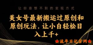 2023美女号最新搬运过原创和原创玩法,让小白轻松日入上千+【揭秘】-流年日记