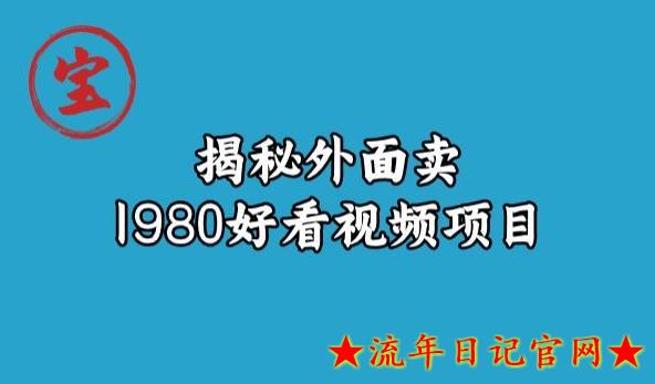 宝哥揭秘外面卖1980好看视频项目，2023投入时间少，操作难度低-流年日记