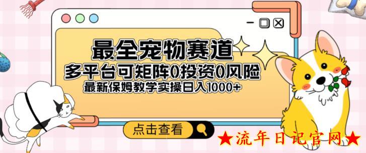 全新宠物赛道多平台轻松日入500+，0风险，0投资，可矩阵长期收入-流年日记