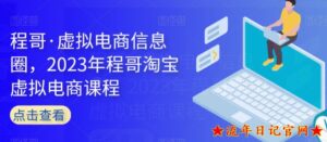 程哥·虚拟电商信息圈,2023年程哥淘宝虚拟电商课程-流年日记
