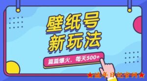 壁纸号新玩法,篇篇流量1w+,每天5分钟收益500,保姆级教学【揭秘】-流年日记