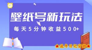 每天5分钟收益500+,壁纸号新玩法,篇篇流量1w+【保姆教学】-流年日记