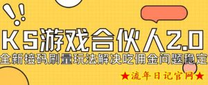 快手游戏合伙人最新刷量2.0玩法解决吃佣问题稳定跑一天150-200接码无限操作-流年日记