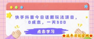 快手抖音今日话题玩法项目,0成本,一天300-流年日记