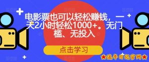 电影票也可以轻松赚钱,一天2小时轻松1000+。无门槛、无投入【揭秘】-流年日记