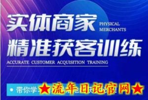 李白老师-实体商家精准获客训练，带你学习简单落地的获客秘籍！-流年日记