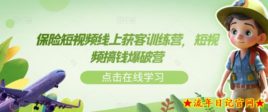 保险短视频线上获客训练营，短视频搞钱爆破营-流年日记