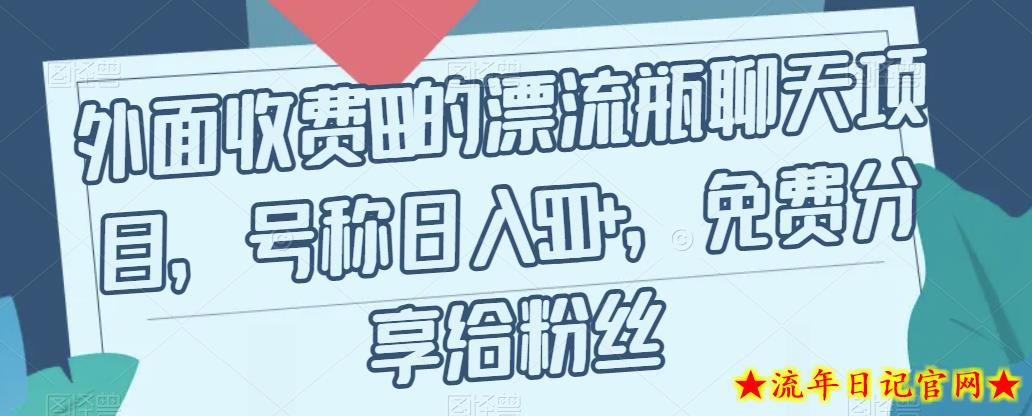 外面收费199的漂流瓶聊天项目，号称日入500+【揭秘】-流年日记