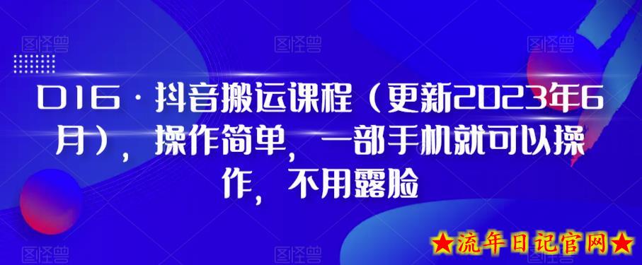 D1G·抖音搬运课程（更新2023年9月），操作简单，一部手机就可以操作，不用露脸-流年日记