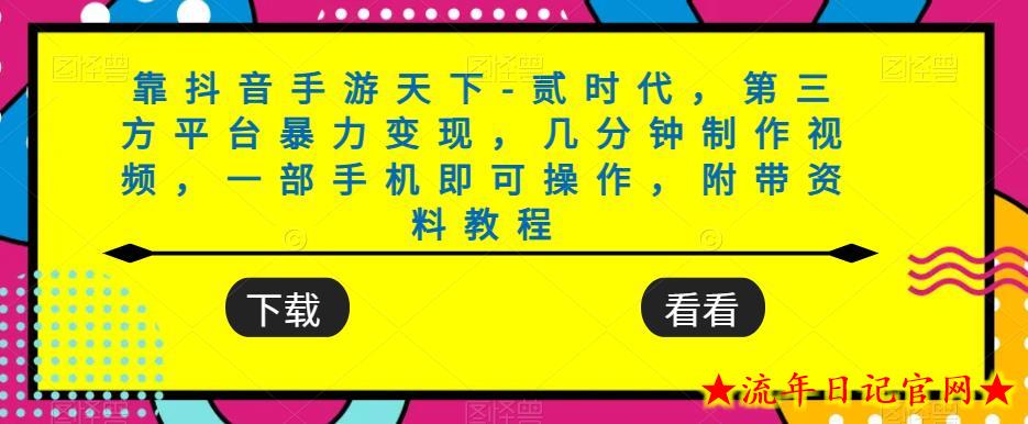 靠抖音手游天下-贰时代，第三方平台暴力变现，几分钟制作视频，一部手机即可操作，附带资料教程-流年日记