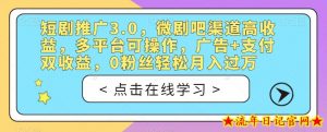 短剧推广3.0,微剧吧渠道高收益,多平台可操作,广告+支付双收益,0粉丝轻松月入过万【揭秘】-流年日记