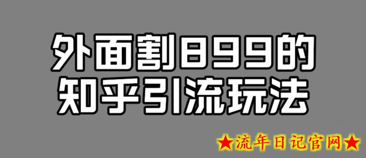 外面收费899的知乎引流新玩法，文章爆了的话，一天引流200+，不是问题-流年日记