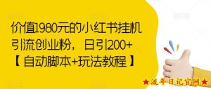 价值1980元的小红书挂机引流创业粉,日引200+【自动脚本+玩法教程】【揭秘】-流年日记