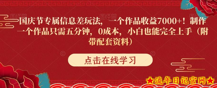 国庆节专属信息差玩法，一个作品收益7000+，0成本小白也能完全上手（附带配套资料）-流年日记